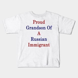 Proud Grandson Of A Russian Immigrant Kids T-Shirt